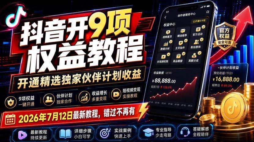 （19412期）抖音开9项权益教程，开通精选独家伙伴计划收益，2026年7月12日最新教程，错过不再有-泰戈创艺资源库