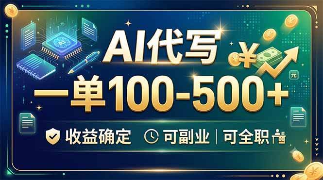 （19449期）AI代写，一单100-500+，收益确定，可副业可全职-泰戈创艺资源库