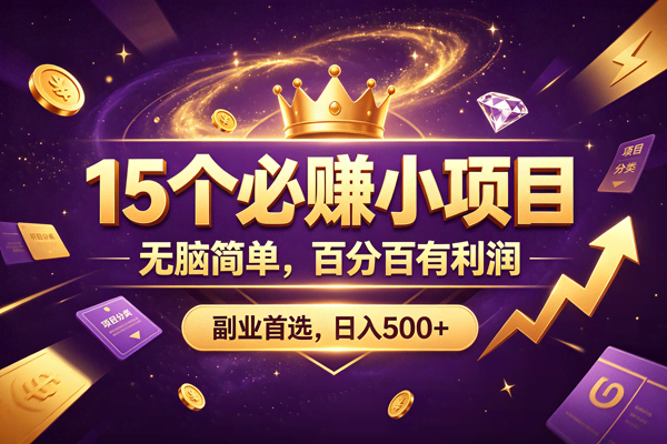 （19456期）15 个必赚的小项目，无脑简单，百分百有利润，副业的首选，日入590+-泰戈创艺资源库