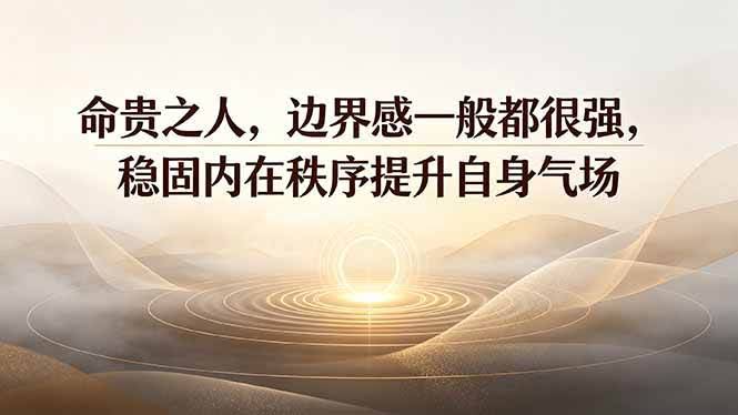 （19478期）付费文章：命贵之人，边界感一般都很强，稳固内在秩序提升自身气场-泰戈创艺资源库
