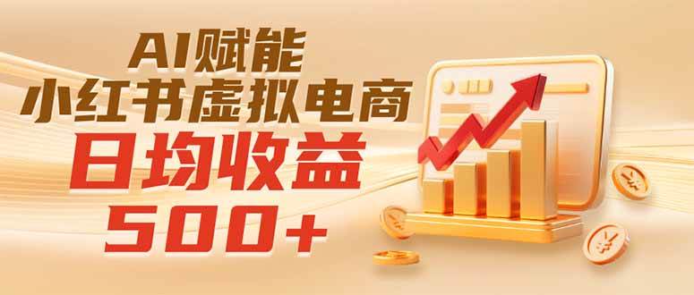 (19650期)实测落地|AI赋能小红书虚拟电商,日均收益500+-泰戈创艺资源库