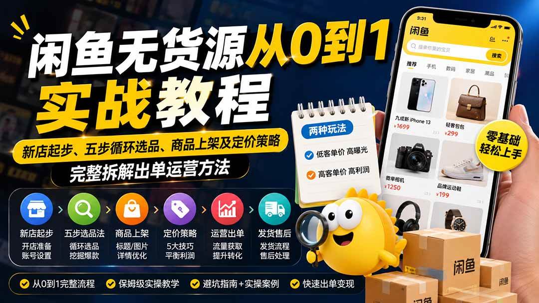 (19891期)闲鱼无货源从0到1实战教程——新店起步、五步循环选品、商品上架及定价策略,完整拆解出单运营方法-泰戈创艺资源库