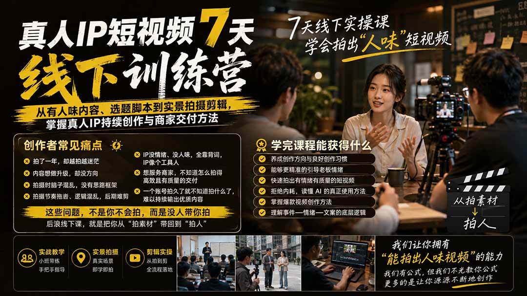 (19999期)真人IP短视频7天训练营:从有人味内容、选题脚本到实景拍摄剪辑,掌握真人IP持续创作与商家交付方法-泰戈创艺资源库