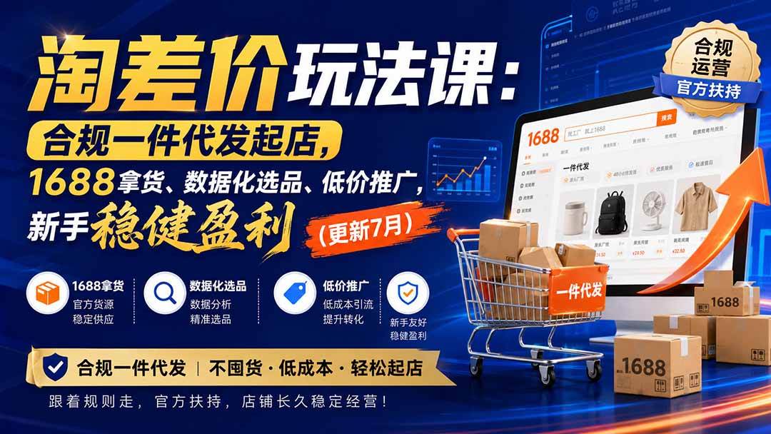（20028期）淘差价玩法课：合规一件代发起店，1688拿货、数据化选品、低价推广，新手稳健盈利(更新8月)-泰戈创艺资源库