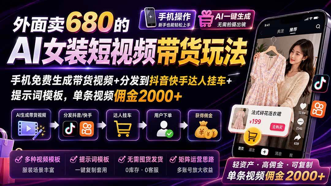 (20053期)外面卖680的AI女装短视频带货玩法:手机免费生成带货视频+分发到抖音快手达人挂车+提示词模板,单条视频佣金2000+-泰戈创艺资源库