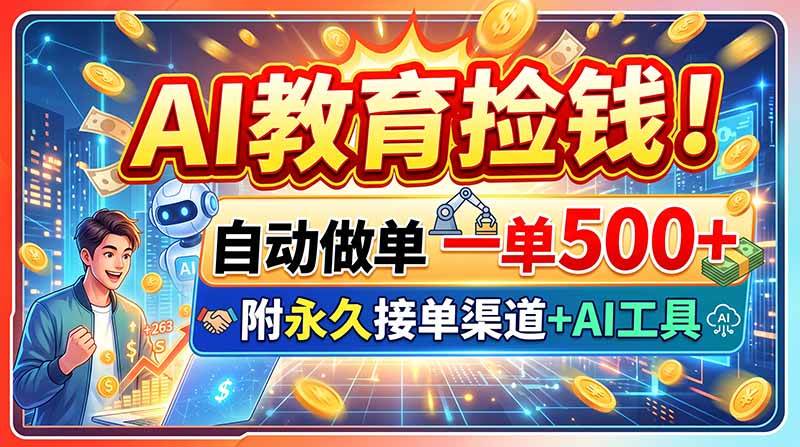 （20088期）AI教育捡钱！自动做单一单500+，附永久接单渠道+AI工具-泰戈创艺资源库