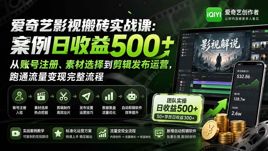 (20086期)爱奇艺影视搬砖实战课:案例日收益500+,从账号注册、素材选择到剪辑发布运营,跑通流量变现完整流程-泰戈创艺资源库