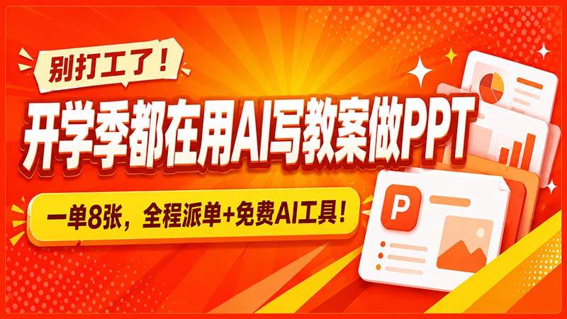 (20135期)别打工了!开学季都在用AI写教案做PPT,一单8张,全程派单+免费AI工具!-泰戈创艺资源库