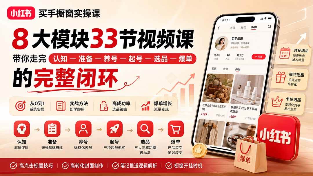 (20317期)小红书买手橱窗实操课:8大模块33节视频课,带你走完”认知—准备—养号—起号—选品—爆单”的完整闭环-泰戈创艺资源库