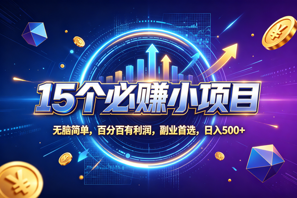 （20272期）15个必赚的小项目，无脑简单，百分百赚米，副业的首选，日收500-泰戈创艺资源库