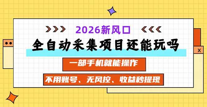 (20533期)全自动采集项目还能玩吗?2026实测新风口 一部手机就能操作-泰戈创艺资源库