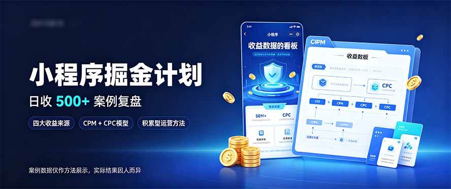 （20755期）小程序掘金计划，日收500+，四大收益来源，玩转CPM+CPC收益，积累型副业-泰戈创艺资源库