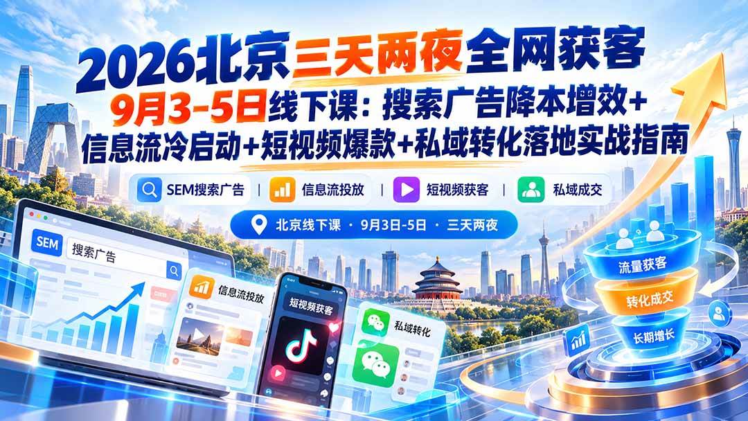 （20854期）2026北京三天两夜全网获客9月3-5日线下课：搜索广告降本增效+信息流冷启动+短视频爆款+私域转化落地实战指南-泰戈创艺资源库